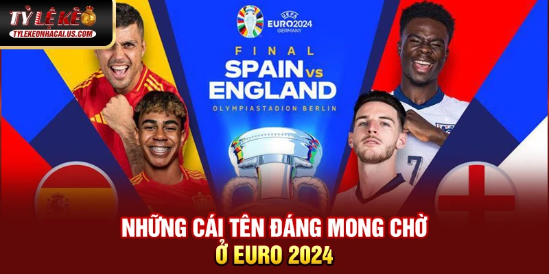 Những cái tên đáng mong chờ ở Euro 2024